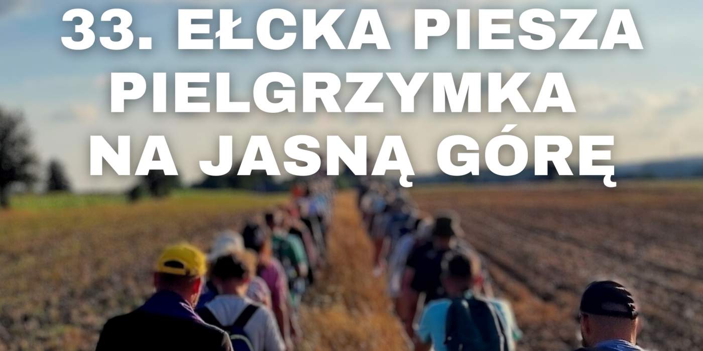 Informacje o XXXIII Ełckiej Pielgrzymce Pieszej  na Jasną Górę A.D. 2025 „Pielgrzymi nadziei”